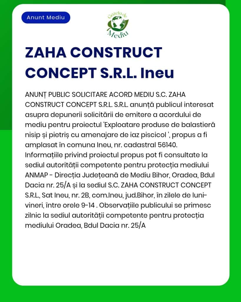 Anunț al ZAHA CONSTRUCT CONCEPT S.R.L. privind autorizația de mediu pentru exploatarea unei cariere de balast în Ineu.